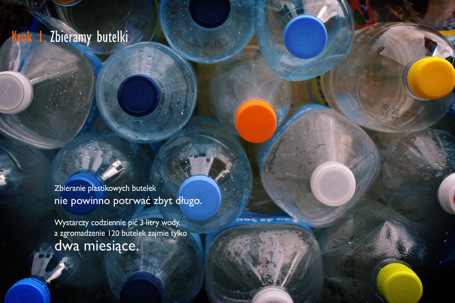 Krok 1. Zbieramy butelkiZbieranie plastikowych butelek nie powinno potrwać zbyt długo. Wystarczy codziennie pić 3 litry wody, a zgromadzenie 120 butelek zajmie tylko dwa miesiące.